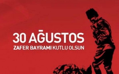 26- 30 AĞUSTOS ZAFER HAFTAMIZ VE 30 AĞUSTOS ZAFER BAYRAMINIZ KUTLU OLSUN